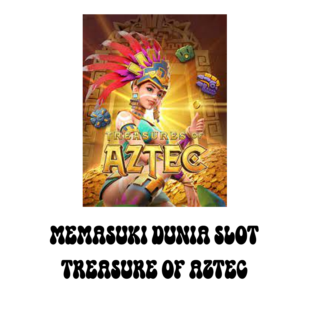 Memasuki dunia SLOT Treasure of AZTEC