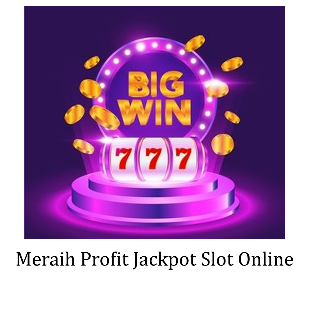 Meraih Profit Jackpot Slot Online